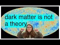 Dark matter is not a theory