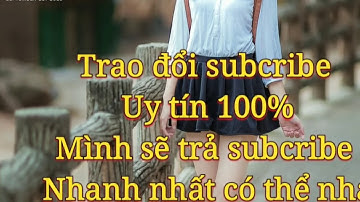 Trao đổi sub uy tín|Tương tác cùng nhau phát triển nha. 😘😘😘