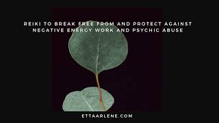 Reiki To Break Free & Protect Against Negative Energy Work & Psychic Abuse