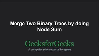 Merge Two Binary Trees by doing Node Sum (Recursive) | GeeksforGeeks
