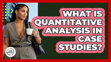 What Is Quantitative Analysis In Case Studies? - Job Success Network
