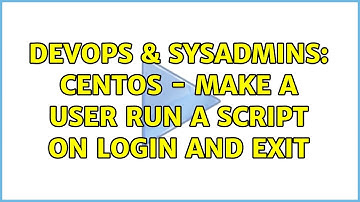 DevOps & SysAdmins: CentOS - make a user run a script on login and exit