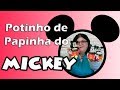 POTINHO DE PAPINHA DO MICKEY