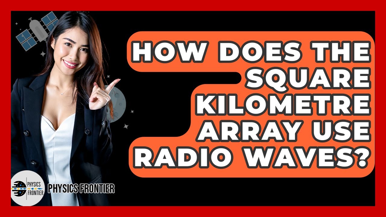 How Does The Square Kilometre Array Use Radio Waves? - Physics Frontier