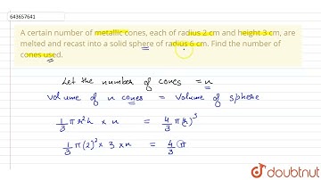 A certain number of metallic cones, each of radius 2 cm and height 3 cm, are melted and recast i...