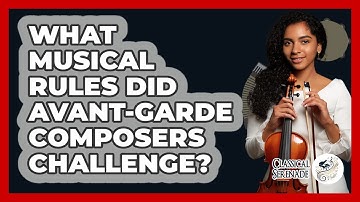 What Musical Rules Did Avant-Garde Composers Challenge? - Classical Serenade