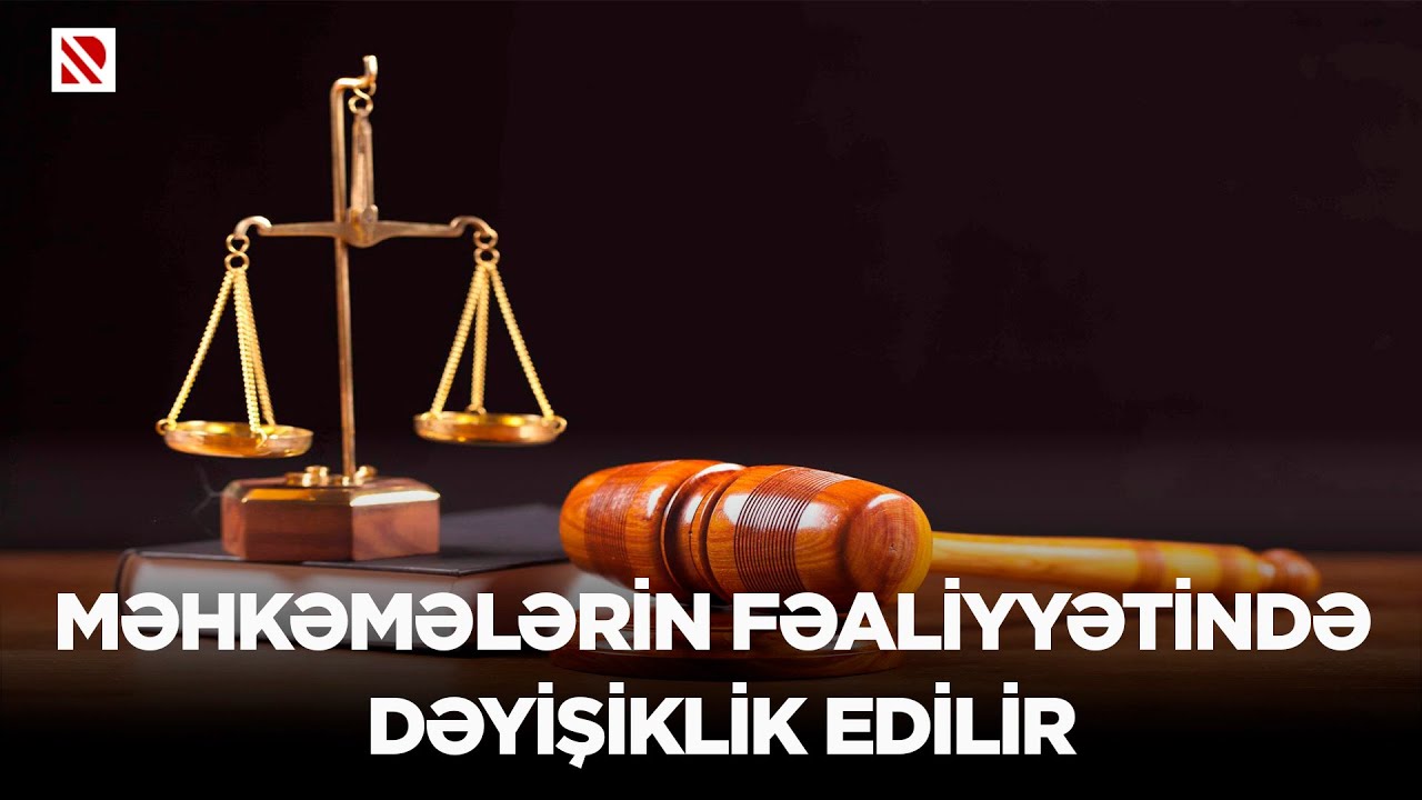 Məhkəmələrin fəaliyyətində dəyişiklik edilir – REAL İNTERVYU