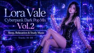 Lora Vale Cyberpunk Dark Pop Mix Vol.2 | Sleep, Relaxation & Study Music | Tracks 16-30