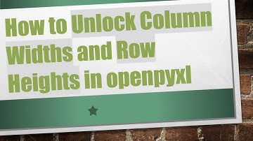 How to Unlock Column Widths and Row Heights in openpyxl