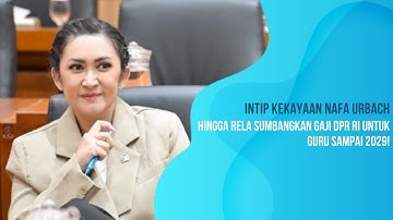 Intip Kekayaan Nafa Urbach, Hingga Rela Sumbangkan Gaji DPR RI Untuk Guru Sampai 2029!
