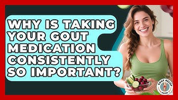 Why Is Taking Your Gout Medication Consistently So Important? - Gout Relief Guide