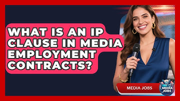 What Is An IP Clause In Media Employment Contracts? - Media Jobs