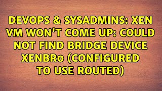 Xen VM won't come up: could not find bridge device xenbr0 (configured to use routed)