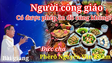 Người Công giáo có được phép ăn đồ cúng - Bài giảng hay của Đức Cha Phêrô Nguyễn Văn Khảm