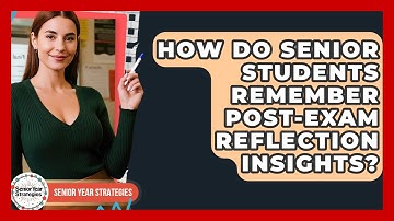 How Do Senior Students Remember Post-exam Reflection Insights? - Senior Year Strategies