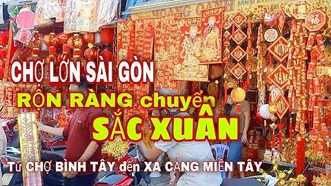 Chợ Lớn Sài Gòn RỘN RÀNG chuyển SẮC ĐÓN XUÂN | Từ Chợ Bình Tây về Xa Cảng Miền Tây