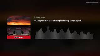 UGASports LIVE — Finding leadership in spring ball