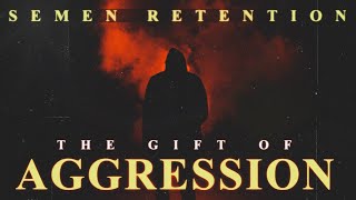 Semen Retention | The Gift Of Aggression