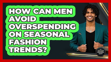 How Can Men Avoid Overspending On Seasonal Fashion Trends? - The Sharp Dressed Gent