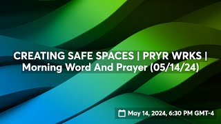 CREATING SAFE SPACES | PRYR WRKS | Morning Word And Prayer (05/14/24)