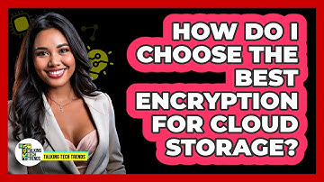 How Do I Choose The Best Encryption For Cloud Storage? - Talking Tech Trends