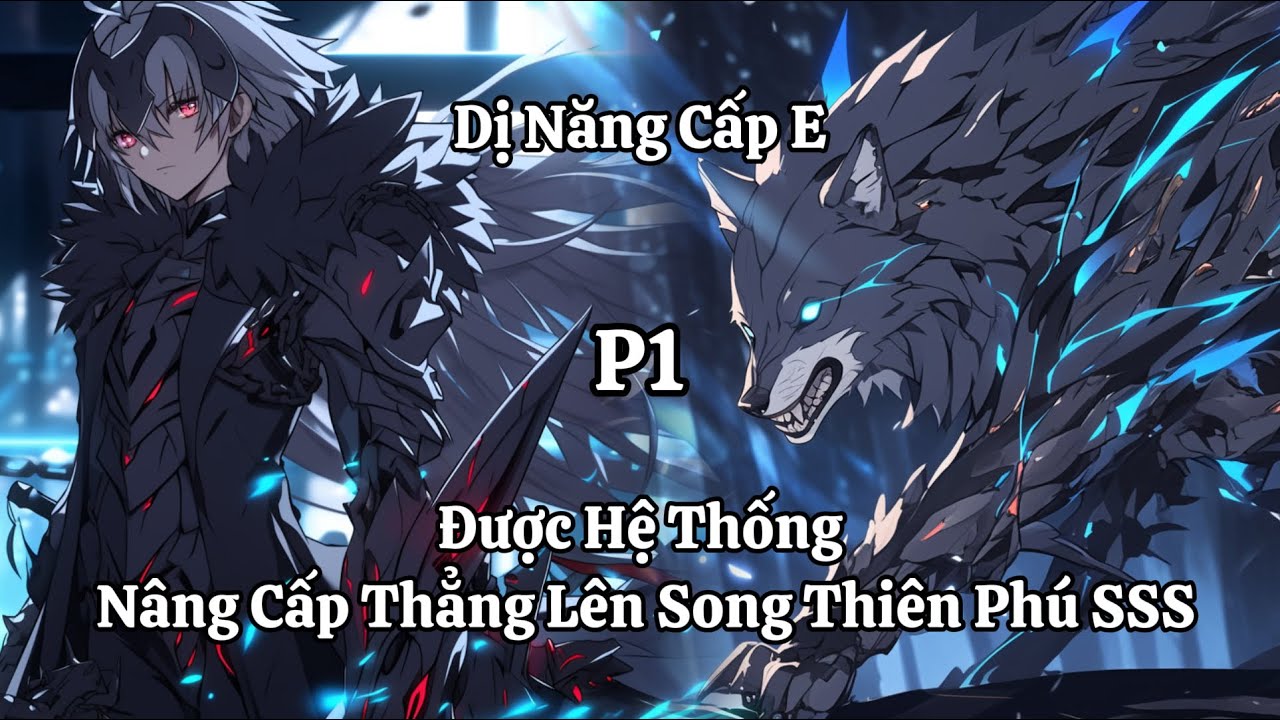 Thức Tỉnh Dị Năng Cấp E, Ta Kích Hoạt Hệ Thống Nâng Cấp Thẳng Lên Song Thiên Phú SSS | Phần 1