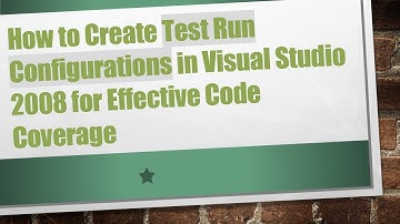 How to Create Test Run Configurations in Visual Studio 2008 for Effective Code Coverage