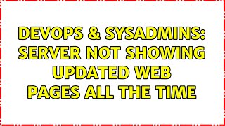 DevOps & SysAdmins: Server not showing updated web pages all the time