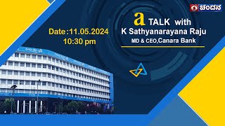 a TALK with K Sathyanarayana Raju | MD &amp; CEO, Canara Bank | 11.05.2024 | 10:30 pm | DD Chandana