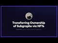 How to Transfer Subgraph Ownership using NFTs - The Graph