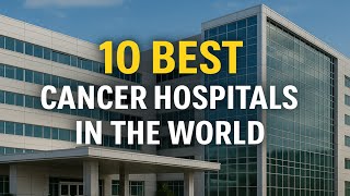 10 Best and Affordable Cancer Hospitals Worldwide. #CancerCare #AffordableHealthcare.