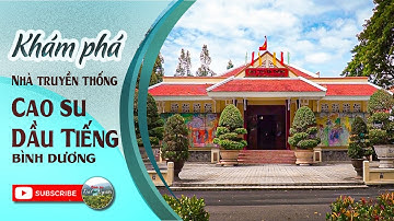 Khám phá Nhà truyền thống Cao su Dầu Tiếng - Bình Dương  I  Cao su - Đất và Người