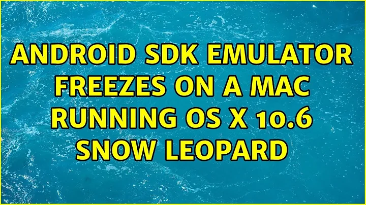 Android SDK emulator freezes on a Mac running OS X 10.6 Snow Leopard (6 Solutions!!)