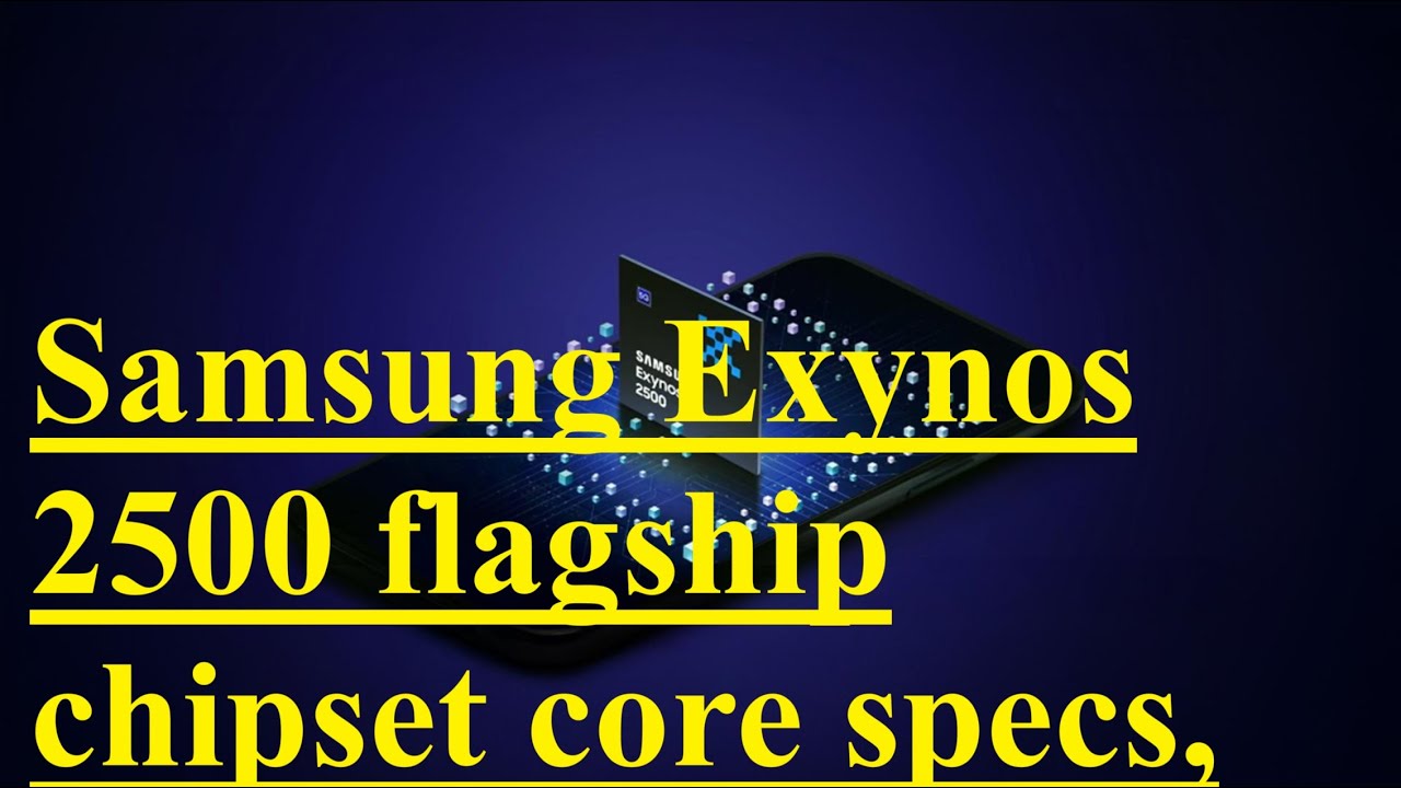 Samsung Exynos 2500 flagship chipset core specs, launch detail