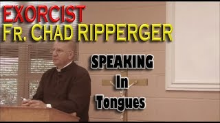 Speaking in Tongues,  Exorcist Fr Chad Ripperger, Is it real?