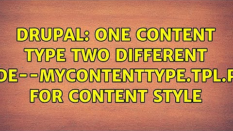 Drupal: One content type two different node--MYCONTENTTYPE.tpl.php for content style