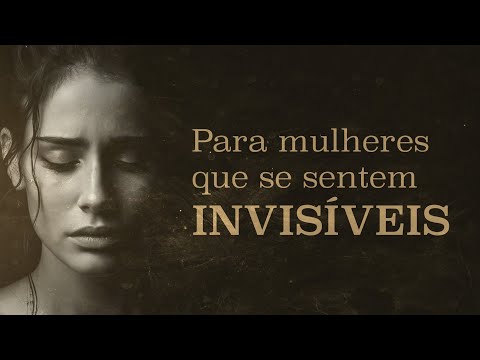 Para mulheres que se sentem invisíveis