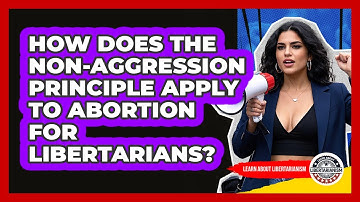 How Does The Non-Aggression Principle Apply To Abortion For Libertarians?