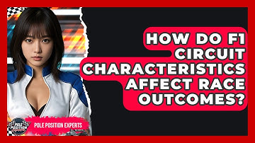 How Do F1 Circuit Characteristics Affect Race Outcomes? - Pole Position Experts