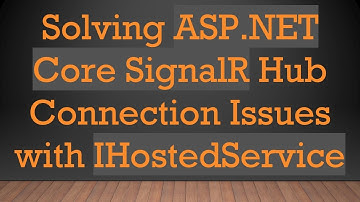 Solving ASP.NET Core SignalR Hub Connection Issues with IHostedService