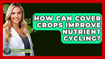 How Can Cover Crops Improve Nutrient Cycling? - Earth Science Answers