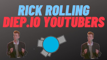 Rick Rolling Diep.io Youtubers!