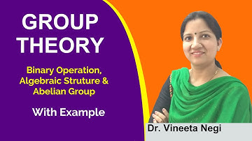 Group Theory - Binary Operation, Algebraic Structure & Abelian Group With Example