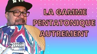 LA GAMME PENTATONIQUE AUTREMENT ( GUITARE )