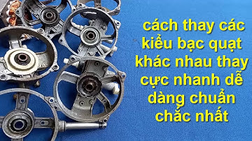 cách thay các kiểu bạc cho quạt cực  nhanh chuẩn chắc nhất!!