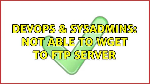 DevOps & SysAdmins: Not able to wget to ftp server (3 Solutions!!)