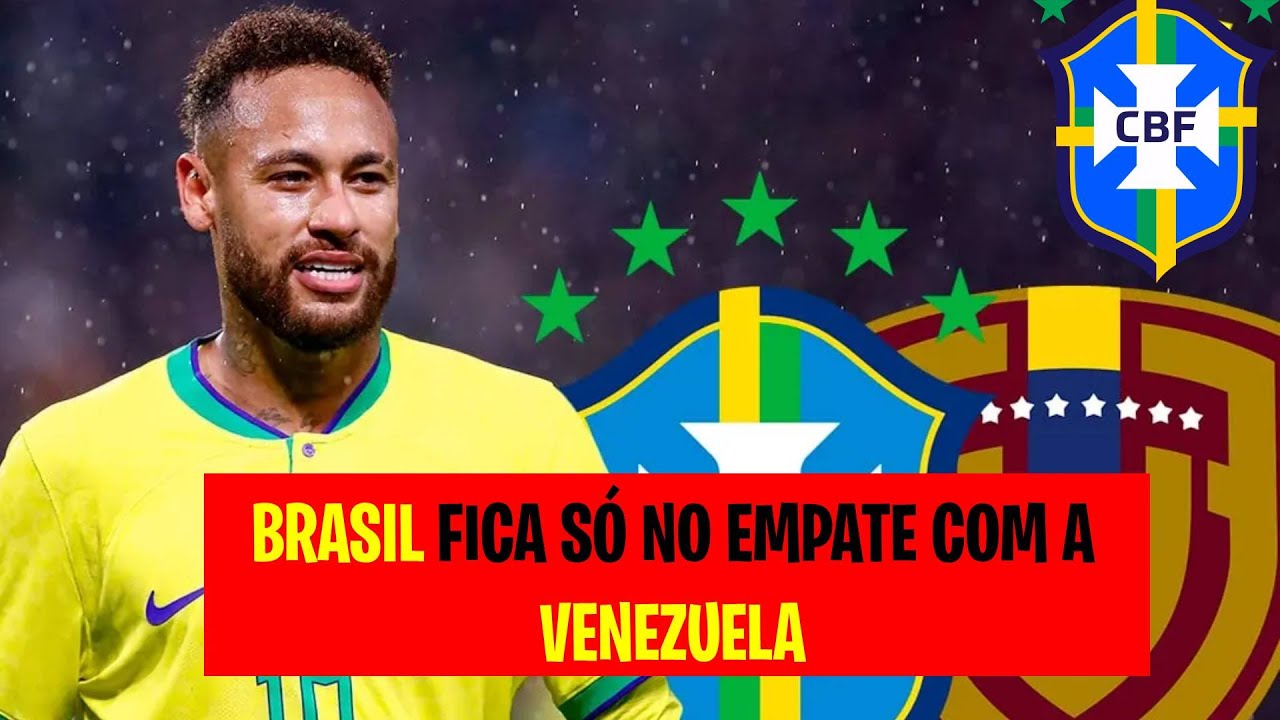 Brasil sofre empate da Venezuela no fim, tropeça em casa e fica em