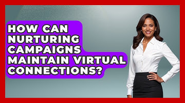 How Can Nurturing Campaigns Maintain Virtual Connections? | Virtual Communication Hub News