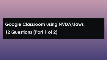 12: Google Classroom using NVDA /Jaws: Questions (1 of 2)