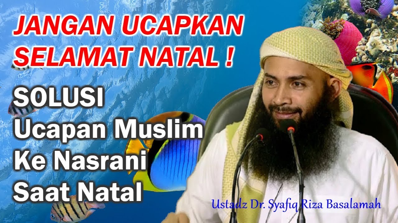 SOLUSI Ucapan Muslim Ke Nasrani Saat Natal Oleh Ustadz Dr Syafiq
